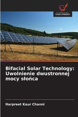 Bifacial Solar Technology: Uwolnienie dwustronnej mocy slońca - Harpreet Kaur Channi - cover