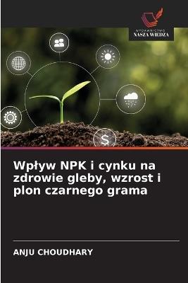 Wplyw NPK i cynku na zdrowie gleby, wzrost i plon czarnego grama - Anju Choudhary - cover