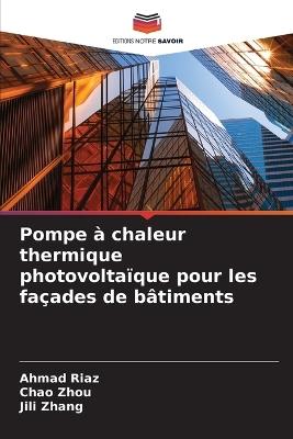 Pompe à chaleur thermique photovoltaïque pour les façades de bâtiments - Ahmad Riaz,Chao Zhou,Jili Zhang - cover