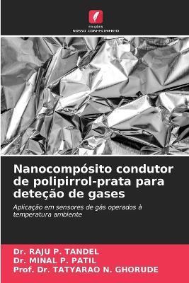 Nanocompósito condutor de polipirrol-prata para deteção de gases - Raju P Tandel,Minal P Patil,Prof Tatyarao N Ghorude - cover