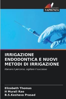 Irrigazione Endodontica E Nuovi Metodi Di Irrigazione - Elizabeth Thomas,H Murali Rao,B S Keshava Prasad - cover