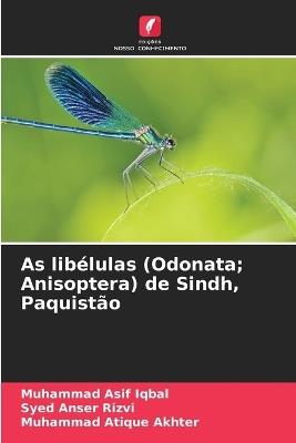 As libélulas (Odonata; Anisoptera) de Sindh, Paquistão - Muhammad Asif Iqbal,Syed Anser Rizvi,Muhammad Atique Akhter - cover