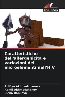 Caratteristiche dell'allergenicità e variazioni dei microelementi nell'HIV - Zulfiya Akhmedzhanova,Ramil Akhmedzhanov,Elena Danilova - cover