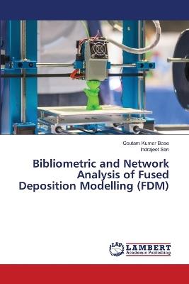 Bibliometric and Network Analysis of Fused Deposition Modelling (FDM) - Goutam Kumar Bose,Indrajeet Sen - cover
