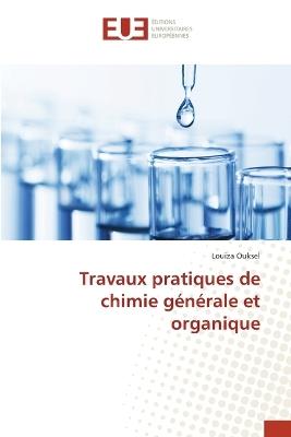 Travaux pratiques de chimie générale et organique - Louiza Ouksel - cover