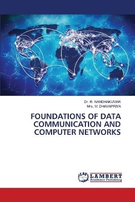 Foundations of Data Communication and Computer Networks - R Nandhakumar,M Dhavapriya - cover