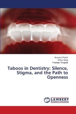 Taboos in Dentistry: Silence, Stigma, and the Path to Openness - Supurna Pandit,Dhruv Garg,Pradeep Tangade - cover