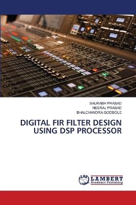Digital Fir Filter Design Using DSP Processor - Saurabh Prasad,Neeraj Prasad,Bhalchandra Godbole - cover