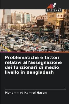 Problematiche e fattori relativi all'assegnazione dei funzionari di medio livello in Bangladesh - Mohammad Kamrul Hasan - cover