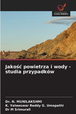 Jakośc powietrza i wody - studia przypadków - N Munilakshmi,K Yateeswar Reddy G Umapathi,M Srimurali - cover