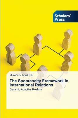 The Spontaneity Framework in International Relations - Muzammil Ahad Dar - cover
