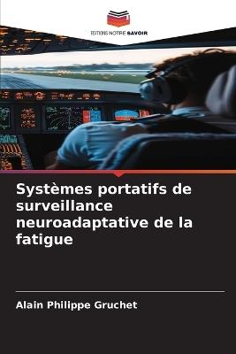 Systèmes portatifs de surveillance neuroadaptative de la fatigue - Alain Philippe Gruchet - cover