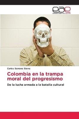 Colombia en la trampa moral del progresismo - Carlos Serrano Sierra - cover