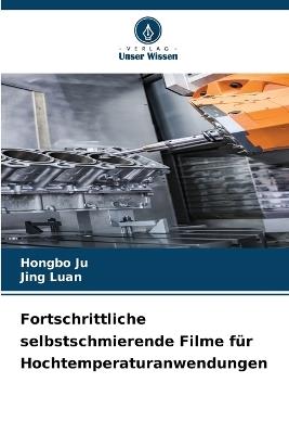 Fortschrittliche selbstschmierende Filme für Hochtemperaturanwendungen - Hongbo Ju,Jing Luan - cover