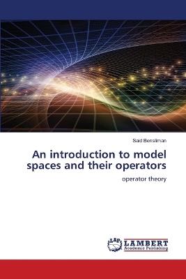 An introduction to model spaces and their operators - Said Bensliman - cover