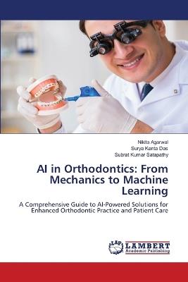 AI in Orthodontics: From Mechanics to Machine Learning - Nikita Agarwal,Surya Kanta Das,Subrat Kumar Satapathy - cover