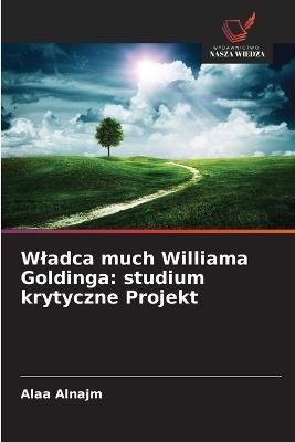 Wladca much Williama Goldinga: studium krytyczne Projekt - Alaa Alnajm - cover