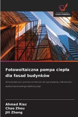 Fotowoltaiczna pompa ciepla dla fasad budynków - Ahmad Riaz,Chao Zhou,Jili Zhang - cover