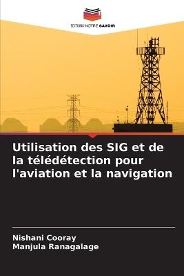 Utilisation des SIG et de la télédétection pour l'aviation et la navigation - Nishani Cooray,Manjula Ranagalage - cover