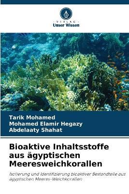 Bioaktive Inhaltsstoffe aus ägyptischen Meeresweichkorallen - Tarik Mohamed,Mohamed Elamir Hegazy,Abdelaaty Shahat - cover