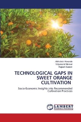 Technological Gaps in Sweet Orange Cultivation - Abhishek Hiwarale,Vidyanand Manvar,Rajesh Kadam - cover