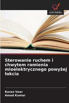 Sterowanie ruchem i chwytem ramienia mioelektrycznego powyżej lokcia - Karan Veer,Amod Kumar - cover