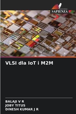 VLSI dla IoT i M2M - Balaji V R,Joby Titus,Dinesh Kumar J R - cover