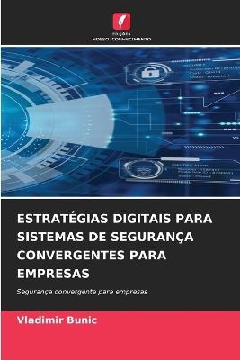Estratégias Digitais Para Sistemas de Segurança Convergentes Para Empresas - Vladimir Bunic - cover
