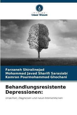 Behandlungsresistente Depressionen - Farzaneh Shiralinejad,Mohammad Javad Sharifi Sarasiabi,Kamran Pourmohammad Ghochani - cover