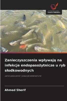 Zanieczyszczenia wplywają na infekcje endopasożytnicze u ryb slodkowodnych - Ahmed Sherif - cover