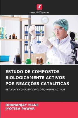 Estudo de Compostos Biologicamente Activos Por Reacções Catalíticas - Dhananjay Mane,Jyotiba Pawar - cover