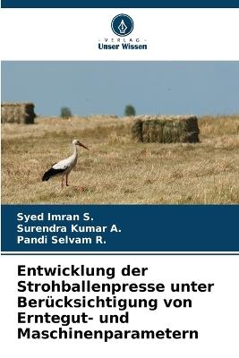 Entwicklung der Strohballenpresse unter Berücksichtigung von Erntegut- und Maschinenparametern - Syed Imran S,Surendra Kumar a,Pandi Selvam R - cover