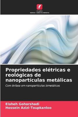 Propriedades elétricas e reológicas de nanopartículas metálicas - Elaheh Goharshadi,Hossein Azizi-Toupkanloo - cover
