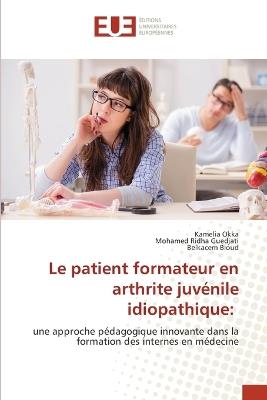 Le patient formateur en arthrite juvénile idiopathique - Kamelia Okka,Mohamed Ridha Guedjati,Belkacem Bioud - cover