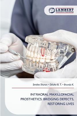 Intraoral Maxillofacial Prosthetics: Bridging Defects, Restoring Lives - Smitha Sharan,Diksha B T,Brunda K - cover