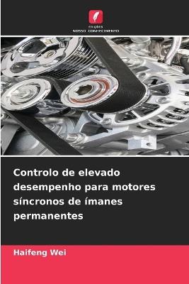 Controlo de elevado desempenho para motores síncronos de ímanes permanentes - Haifeng Wei - cover