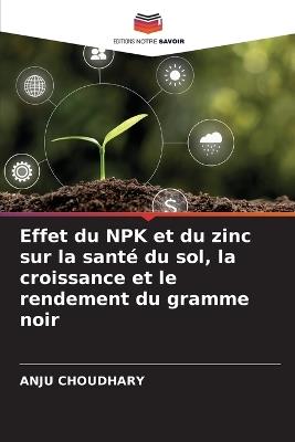 Effet du NPK et du zinc sur la santé du sol, la croissance et le rendement du gramme noir - Anju Choudhary - cover