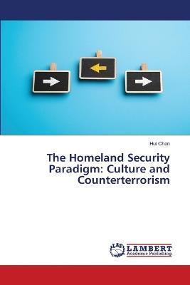 The Homeland Security Paradigm: Culture and Counterterrorism - Hui Chen - cover