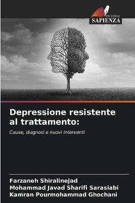 Depressione resistente al trattamento - Farzaneh Shiralinejad,Mohammad Javad Sharifi Sarasiabi,Kamran Pourmohammad Ghochani - cover
