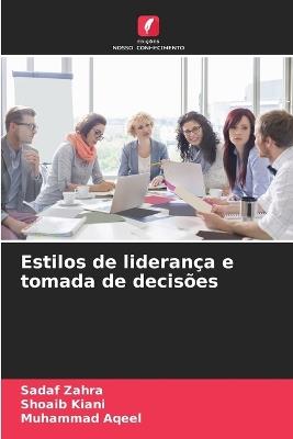 Estilos de liderança e tomada de decisões - Sadaf Zahra,Shoaib Kiani,Muhammad Aqeel - cover