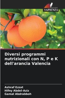 Diversi programmi nutrizionali con N, P e K dell'arancia Valencia - Ashraf Ezzat,Hifny Abdel-Aziz,Gamal Abdrabboh - cover