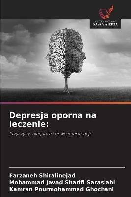 Depresja oporna na leczenie - Farzaneh Shiralinejad,Mohammad Javad Sharifi Sarasiabi,Kamran Pourmohammad Ghochani - cover
