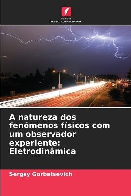A natureza dos fenómenos físicos com um observador experiente: Eletrodinâmica - Sergey Gorbatsevich - cover