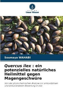 Quercus ilex: ein potenzielles natürliches Heilmittel gegen Magengeschwüre - Soumaya Wahabi - cover