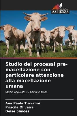 Studio dei processi pre-macellazione con particolare attenzione alla macellazione umana - Ana Paula Travalini,Priscila Oliveira,Deise Simões - cover