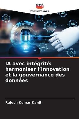 IA avec intégrité: harmoniser l'innovation et la gouvernance des données - Rajesh Kumar Kanji - cover