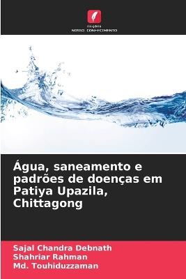 Água, saneamento e padrões de doenças em Patiya Upazila, Chittagong - Sajal Chandra Debnath,Shahriar Rahman,MD Touhiduzzaman - cover