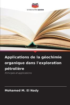 Applications de la géochimie organique dans l'exploration pétrolière - Mohamed M El Nady - cover