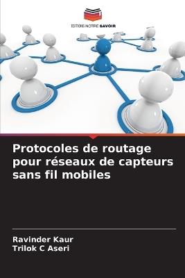 Protocoles de routage pour réseaux de capteurs sans fil mobiles - Ravinder Kaur,Trilok C Aseri - cover