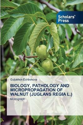 Biology, Pathology and Micropropagation of Walnut (Juglans Regia L.) - Guljakhon Eshbekova - cover
